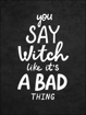 Bild på You Say Witch Like It´s a Bad Thing