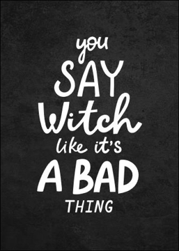 You Say Witch Like It´s a Bad Thing