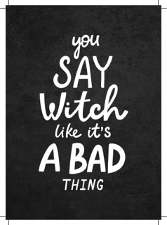 Bild på You Say Witch Like It´s a Bad Thing (13x18)